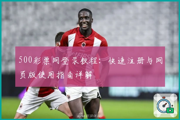 500彩票网登录教程：快速注册与网页版使用指南详解