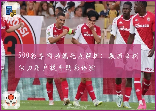 500彩票网功能亮点解析：数据分析助力用户提升购彩体验