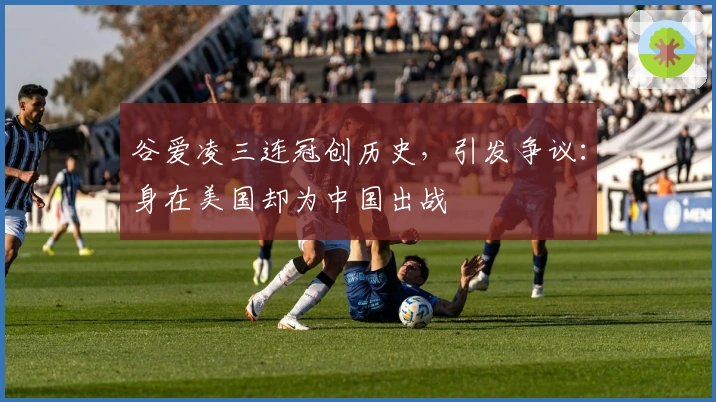 谷爱凌三连冠创历史，引发争议：身在美国却为中国出战